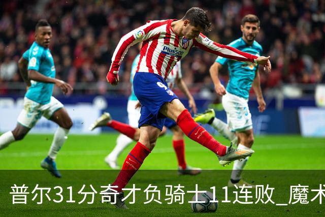 普尔31分奇才负骑士11连败 魔术负老鹰止3连胜